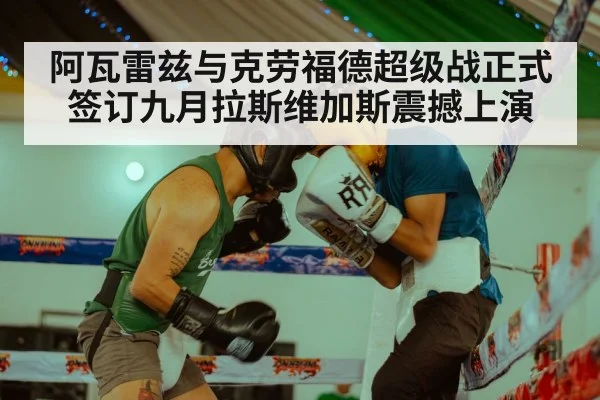 阿瓦雷兹与克劳福德超级战正式签订九月拉斯维加斯震撼上演