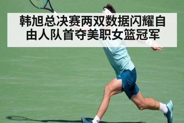 韩旭总决赛两双数据闪耀自由人队首夺美职女篮冠军