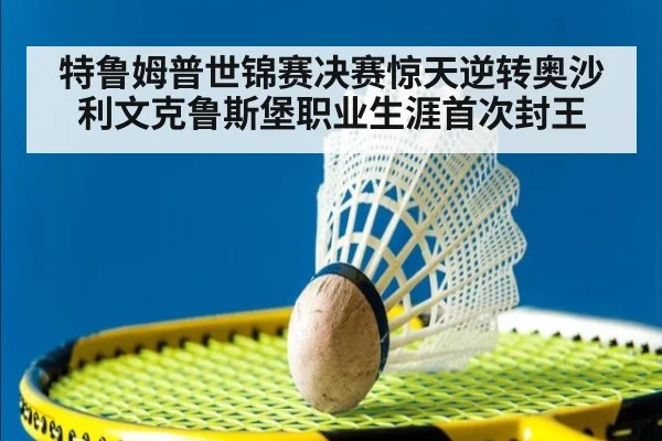 特鲁姆普世锦赛决赛惊天逆转奥沙利文克鲁斯堡职业生涯首次封王